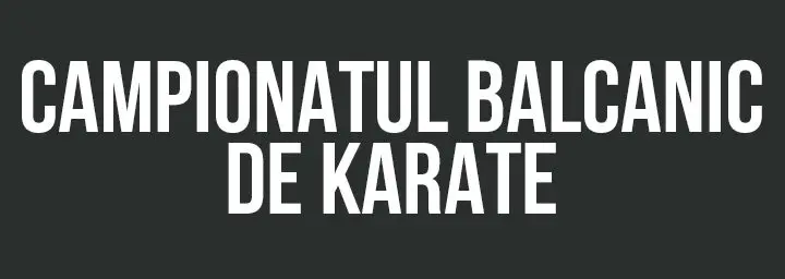 CAMPIONATUL BALCANIC DE KARATE